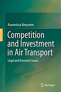 Competition and Investment in Air Transport: Legal and Economic Issues (Hardcover, 2016)