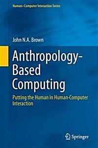 Anthropology-Based Computing: Putting the Human in Human-Computer Interaction (Hardcover, 2016)