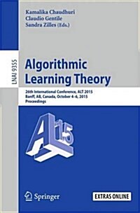 Algorithmic Learning Theory: 26th International Conference, Alt 2015, Banff, AB, Canada, October 4-6, 2015, Proceedings (Paperback, 2015)