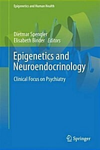 Epigenetics and Neuroendocrinology: Clinical Focus on Psychiatry, Volume 1 (Hardcover, 2016)