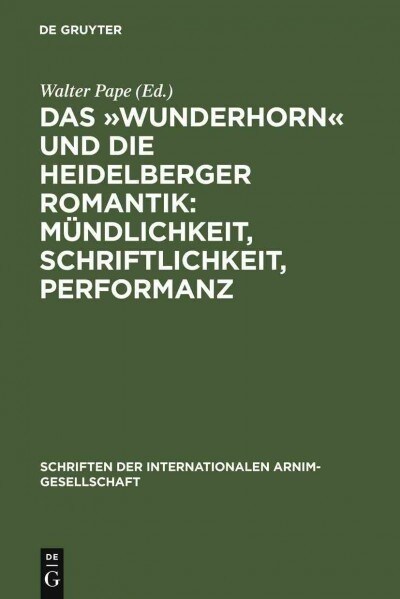 Das 팛underhorn?Und Die Heidelberger Romantik: M?dlichkeit, Schriftlichkeit, Performanz: Heidelberger Kolloquium Der Internationalen Arnim-Gesellsch (Paperback)