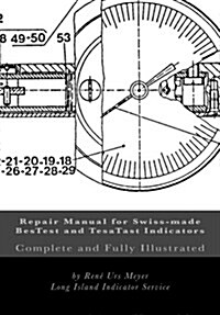 Repair Manual for Swiss-Made Bestest and Tesatast Indicators: Complete and Fully Illustrated (Paperback)