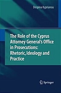 The Role of the Cyprus Attorney Generals Office in Prosecutions: Rhetoric, Ideology and Practice (Paperback, 2010)