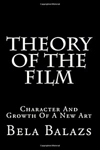 Theory of the Film: Character and Growth of a New Art (Paperback)