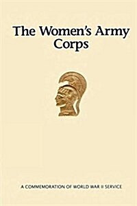 The Womens Army Corps: A Commemoration of World War II Service (Paperback)