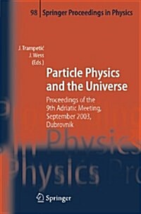 Particle Physics and the Universe: Proceedings of the 9th Adriatic Meeting, Sept. 2003, Dubrovnik (Paperback, 2005)