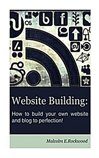 Website Building - How to Build Your Own Website and Blog to Perfection! (Paperback)
