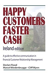 Happy Customers Faster Cash Ireland Edition: A Guide to Effective Communication in Financial Customer Relationship Management (Paperback)
