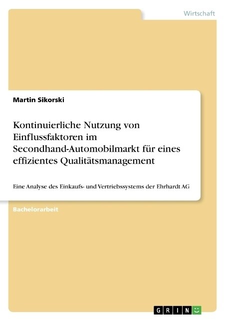 Die Kontinuierliche Nutzung Von Einflussfaktoren Im Secondhand-Automobilmarkt ALS Ein Wesentliches Instrument Zur Etablierung Eines Effizienten Qualit (Paperback)