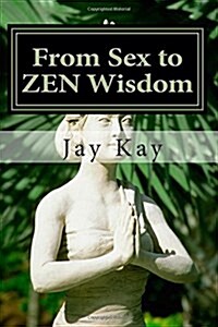 From Sex to Zen Wisdom: Religion, Philosophy, Sex (Paperback)