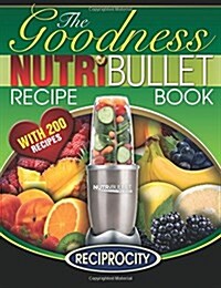 Nutribullet Goodness Recipe Book: 200 Health Boosting Nutritious and Therapeutoic Nutriblast and Smoothie Recipes (Paperback)
