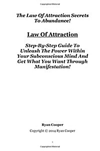 Law of Attraction: Step-By-Step Guide to Unleash the Power Within Your Subconscious Mind and Get What You Want Through Manifestation! (Paperback)