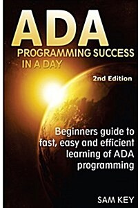 ADA Programming Success in a Day: Beginners Guide to Fast, Easy and Efficient Learning of ADA Programming (Paperback)