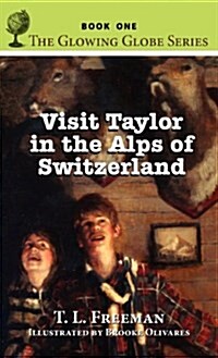 Visit Taylor in the Alps of Switzerland, the Glowing Globe Series - Book One (Hardcover)