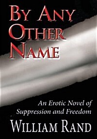 By Any Other Name: An Erotic Novel of Suppression and Freedom (Hardcover)