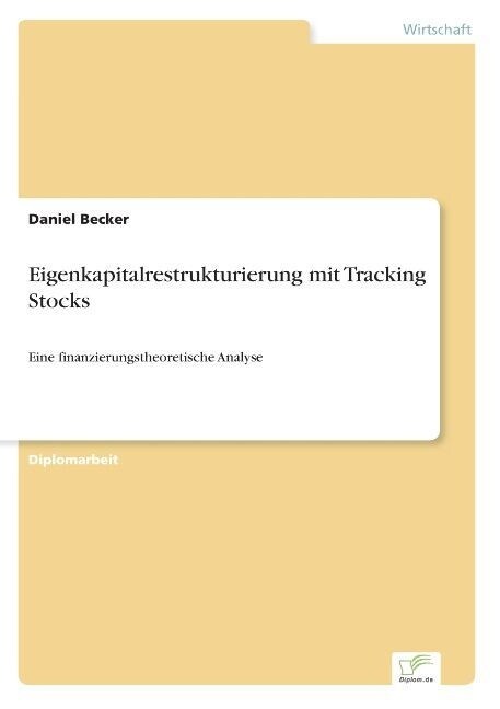 Eigenkapitalrestrukturierung mit Tracking Stocks: Eine finanzierungstheoretische Analyse (Paperback)