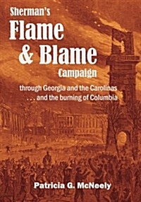 Shermans Flame and Blame Campaign Through Georgia and the Carolinas: ...and the Burning of Columbia (Paperback)