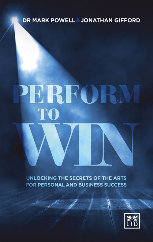 Perform To Win : Unlocking The Secrets of the Arts for Personal and Business Success (Paperback)