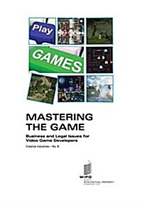 Mastering the Game: Business and Legal Issues for Video Game Developers - Creative Industries - No. 8 (Paperback)