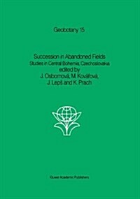 Succession in Abandoned Fields: Studies in Central Bohemia, Czechoslovakia (Paperback, 1990)