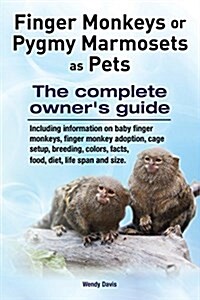 Finger Monkeys or Pygmy Marmosets as Pets. Including Information on Baby Finger Monkeys, Finger Monkey Adoption, Cage Setup, Breeding, Colors, Facts, (Paperback)