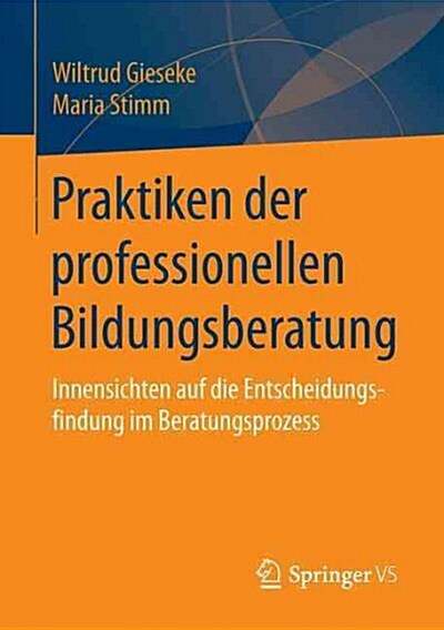 Praktiken Der Professionellen Bildungsberatung: Innensichten Auf Die Entscheidungsfindung Im Beratungsprozess (Paperback, 1. Aufl. 2016)