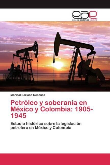 Petr?eo y soberan? en M?ico y Colombia: 1905-1945 (Paperback)