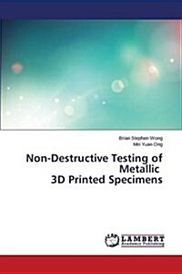 Non-Destructive Testing of Metallic 3D Printed Specimens (Paperback)