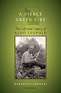 Fierce Green Fire: The Life and Legacy of Aldo Leopold (Paperback, 2)