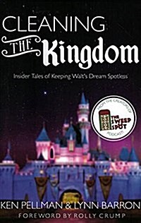 Cleaning the Kingdom: Insider Tales of Keeping Walt S Dream Spotless (Paperback)