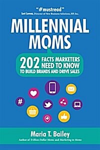 Marketing to Millennial Moms in a Post-Pandemic World: 220 Facts Marketers Need to Know to Build Brands and Drive Sales (Paperback)