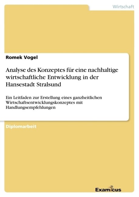 Analyse des Konzeptes f? eine nachhaltige wirtschaftliche Entwicklung in der Hansestadt Stralsund: Ein Leitfaden zur Erstellung eines ganzheitlichen (Paperback)