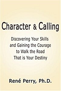 Character and Calling: Discovering Your Skills and Gaining the Courage to Walk the Road That is Your Destiny (Paperback)