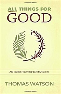All Things for Good: An Exposition of Romans 8:28 (Paperback)