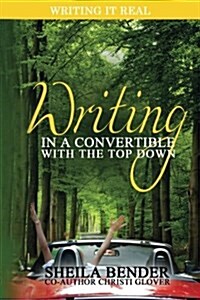 Writing in a Convertible with the Top Down: A Unique Guide for Writers (Paperback)