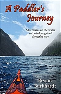 A Paddlers Journey: Adventures on the Water and Wisdom Gained Along the Way (Paperback)