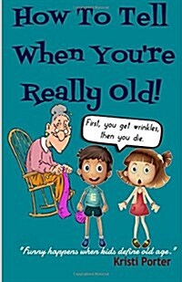 How to Tell When Youre Really Old!: Funny Happens When Kids Define Old Age (Paperback)