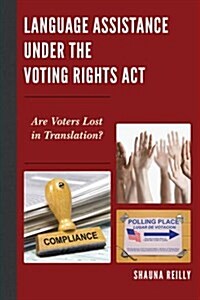 Language Assistance Under the Voting Rights ACT: Are Voters Lost in Translation? (Hardcover)