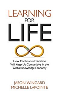 Learning for Life: How Continuous Education Will Keep Us Competitive in the Global Knowledge Economy (Hardcover)