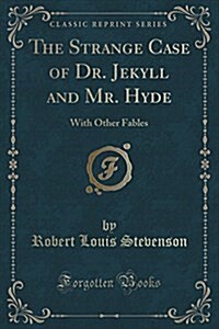 The Strange Case of Dr. Jekyll and Mr. Hyde: With Other Fables (Classic Reprint) (Paperback)