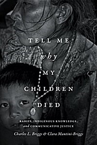 Tell Me Why My Children Died: Rabies, Indigenous Knowledge, and Communicative Justice (Paperback)