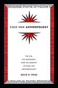 Cold War Anthropology: The CIA, the Pentagon, and the Growth of Dual Use Anthropology (Paperback)