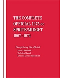 The Complete Official 1275cc Austin-Healey Sprite / MG Midget: 1967, 1968, 1969, 1970, 1971, 1972, 1973, 1974: Includes Drivers Handbook and Workshop (Hardcover)