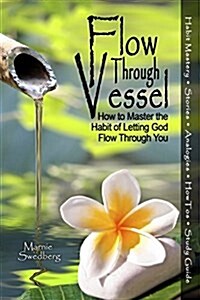Flow Through Vessel: How to Master the Habit of Letting God Flow Through You (Paperback)