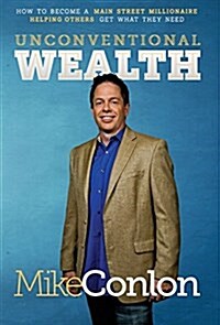 Unconventional Wealth: How to Become a Main Street Millionaire Helping Others Get What They Need (Hardcover)