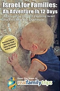 Israel for Families: An Adventure in 12 Days: An Innovative Guide to Exploring Israel and Enriching Your Experience (Paperback)