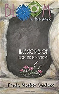 Bloom in the Dark: True Stories of Hope and Redemption (Paperback)