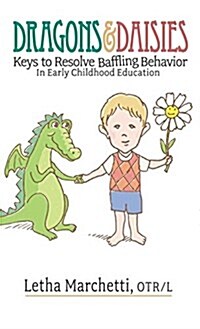 Dragons & Daisies: Keys to Resolve Baffling Behaviors in Early Childhood Education (Hardcover)