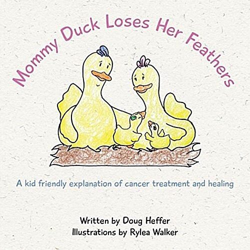 Mommy Duck Loses Her Feathers: A Kid Friendly Explanation of Cancer Treatment and Healing (Paperback)