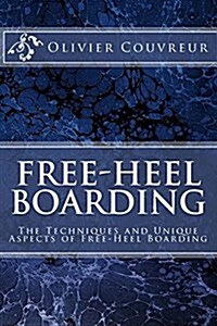 Free-Heel Boarding: The Techniques and Unique Aspects of Free-Heel Boarding (Paperback)